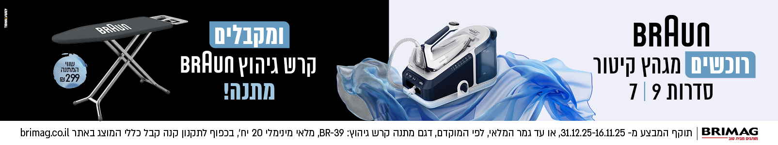 רוכשים מגהץ קיטור מסדרה 7,9 של BRAUN שבמבצע ומקבלים קרש גיהוץ BRAUN במתנה!