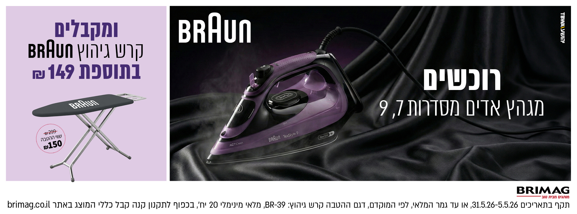 רוכשים מגהץ אדים מסדרות 7, 9 ומקבלים קרש גיהוץ BRAUN בתוספת 149 ש"ח